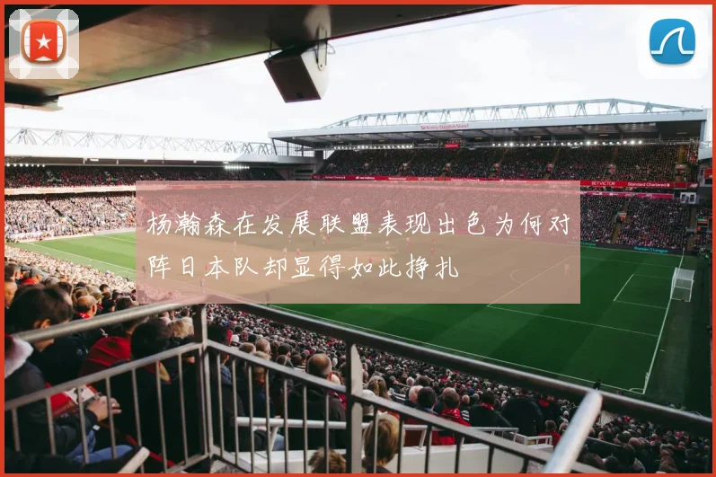 杨瀚森在发展联盟表现出色为何对阵日本队却显得如此挣扎